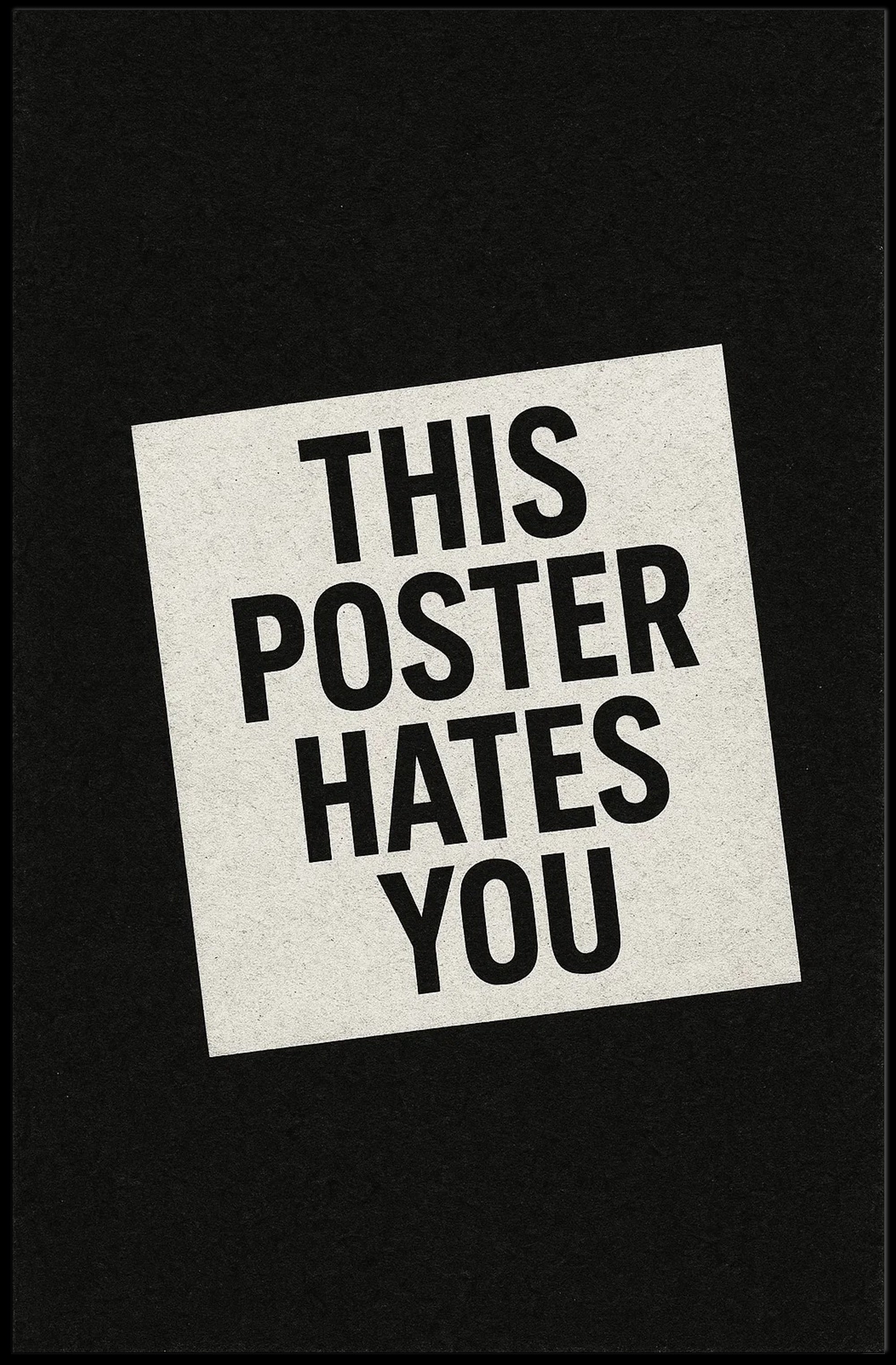 THIS POSTER HATES YOU - Abstract or Artistic Poster
