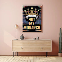 NOT MY MONARCH Political or Propaganda Poster